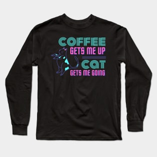 Coffee Gets Me Up, Cat Gets Me Going Long Sleeve T-Shirt